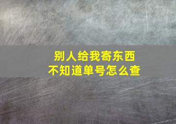 别人给我寄东西不知道单号怎么查