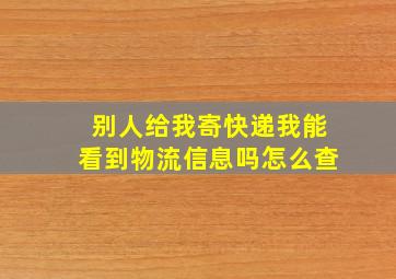 别人给我寄快递我能看到物流信息吗怎么查