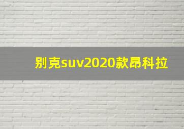 别克suv2020款昂科拉