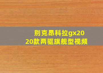 别克昂科拉gx2020款两驱旗舰型视频