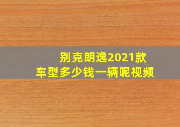 别克朗逸2021款车型多少钱一辆呢视频