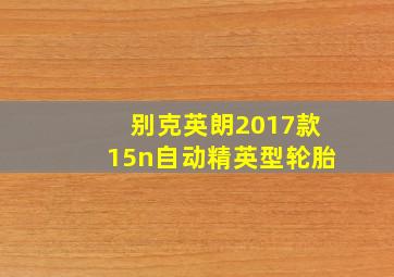 别克英朗2017款15n自动精英型轮胎