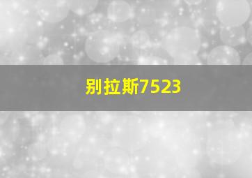 别拉斯7523