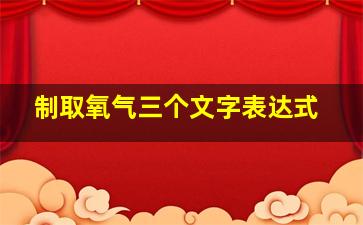 制取氧气三个文字表达式