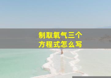 制取氧气三个方程式怎么写