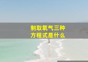 制取氧气三种方程式是什么