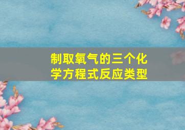 制取氧气的三个化学方程式反应类型