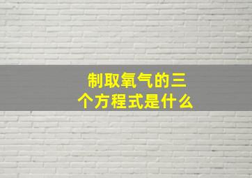 制取氧气的三个方程式是什么