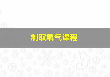 制取氧气课程