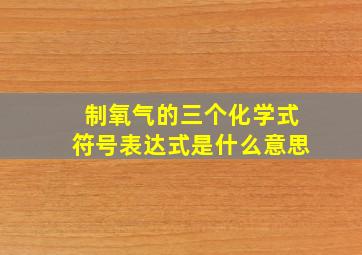 制氧气的三个化学式符号表达式是什么意思