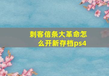 刺客信条大革命怎么开新存档ps4