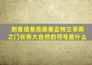 刺客信条奥德赛亚特兰蒂斯之门任务大自然的符号是什么