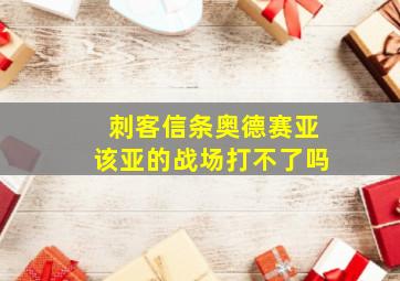 刺客信条奥德赛亚该亚的战场打不了吗