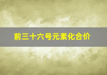 前三十六号元素化合价