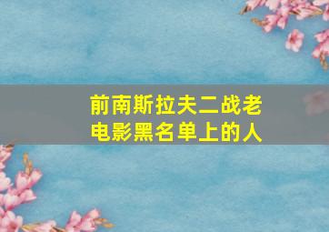 前南斯拉夫二战老电影黑名单上的人