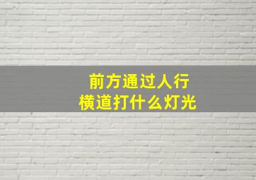 前方通过人行横道打什么灯光