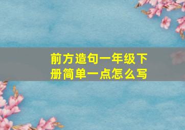 前方造句一年级下册简单一点怎么写