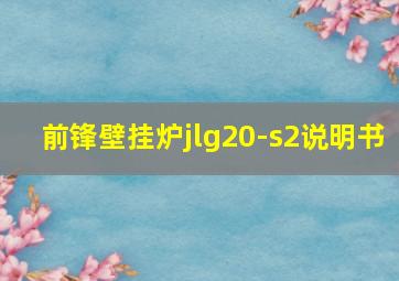 前锋壁挂炉jlg20-s2说明书