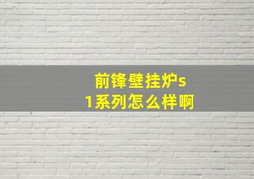 前锋壁挂炉s1系列怎么样啊