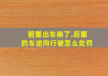 前面出车祸了,后面的车逆向行驶怎么处罚