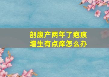 剖腹产两年了疤痕增生有点痒怎么办