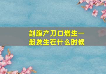 剖腹产刀口增生一般发生在什么时候