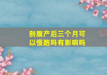 剖腹产后三个月可以慢跑吗有影响吗