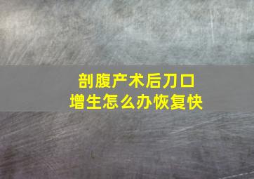 剖腹产术后刀口增生怎么办恢复快