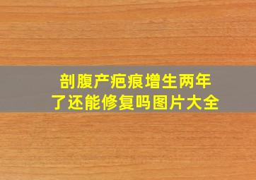 剖腹产疤痕增生两年了还能修复吗图片大全