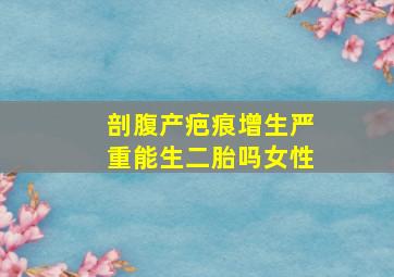 剖腹产疤痕增生严重能生二胎吗女性