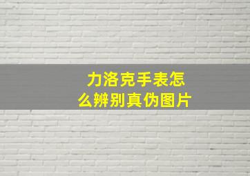 力洛克手表怎么辨别真伪图片