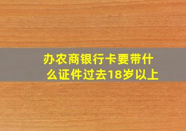 办农商银行卡要带什么证件过去18岁以上