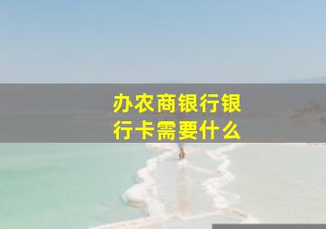 办农商银行银行卡需要什么