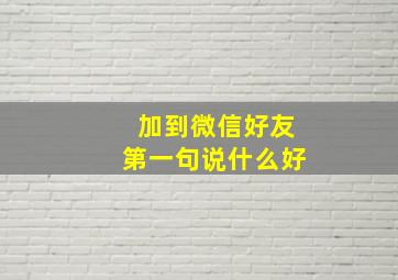 加到微信好友第一句说什么好