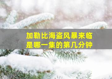 加勒比海盗风暴来临是哪一集的第几分钟