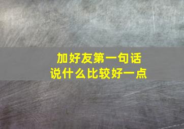 加好友第一句话说什么比较好一点