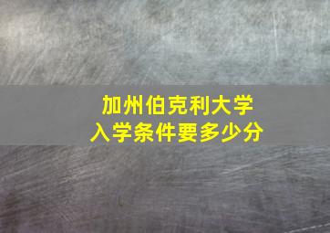 加州伯克利大学入学条件要多少分