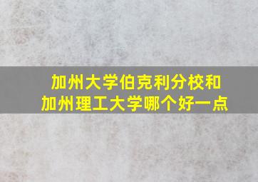 加州大学伯克利分校和加州理工大学哪个好一点