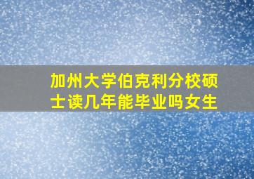 加州大学伯克利分校硕士读几年能毕业吗女生