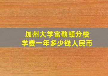 加州大学富勒顿分校学费一年多少钱人民币