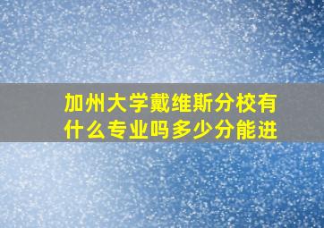 加州大学戴维斯分校有什么专业吗多少分能进