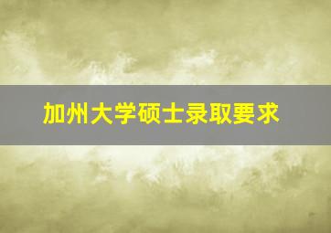 加州大学硕士录取要求