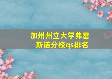 加州州立大学弗雷斯诺分校qs排名