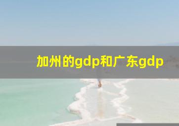 加州的gdp和广东gdp