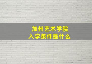 加州艺术学院入学条件是什么