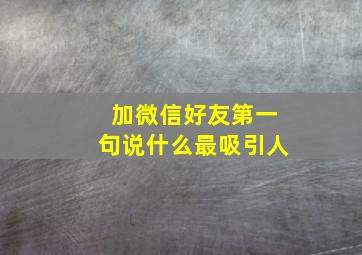 加微信好友第一句说什么最吸引人