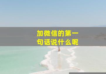 加微信的第一句话说什么呢