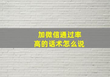 加微信通过率高的话术怎么说