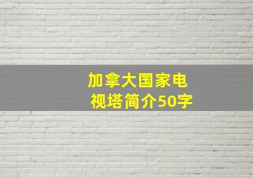 加拿大国家电视塔简介50字