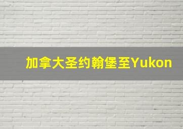 加拿大圣约翰堡至Yukon